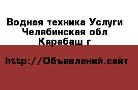 Водная техника Услуги. Челябинская обл.,Карабаш г.